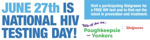 June 27th is National HIV Testing Day! We'll be conducting free oral swab tests at Walgreen's in Poughkeepsie and Yonkers.